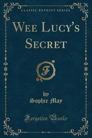 ksiazka tytu: Wee Lucy's Secret (Classic Reprint) autor: May Sophie