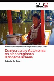 ksiazka tytu: Democracia y Autonoma en cinco regiones latinoamericanas autor: Elizarrars Hernndez Moiss