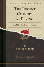 ksiazka tytu: The Recent Changes at Peking autor: Edkins Joseph