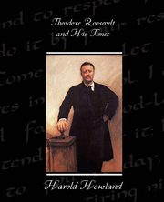 Theodore Roosevelt and His Times, Howland Harold