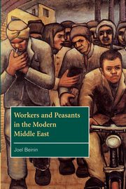 Workers and Peasants in the Modern Middle East, Beinin Joel