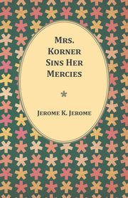Mrs. Korner Sins Her Mercies, Jerome Jerome K.