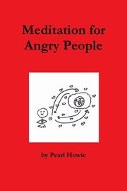 Meditation for Angry People, Howie Pearl