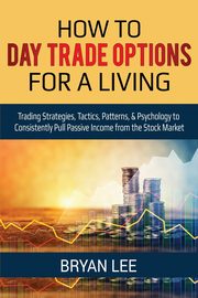 How to Day Trade Options for a Living, Lee Bryan