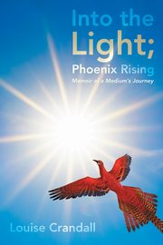 Into the Light; Phoenix Rising, Crandall Louise