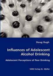Influences of Adolescent Alcohol Drinking - Adolescent Perceptions of Peer Drinking, Rugh Doug