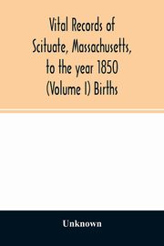 Vital records of Scituate, Massachusetts, to the year 1850 (Volume I) Births, Unknown