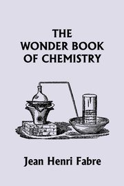 The Wonder Book of Chemistry  (Yesterday's Classics), Fabre Jean Henri