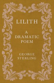 Lilith; A Dramatic Poem, Sterling George