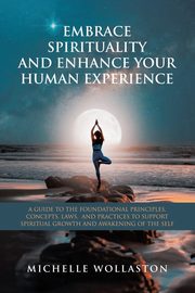EMBRACE SPIRITUALITY AND ENHANCE YOUR HUMAN EXPERIENCE, Wollaston Michelle