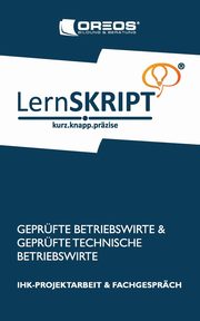 Lernskript IHK-Projektarbeit und Fachgesprch fr Geprfte Betriebswirte und Geprfte Technische Betriebswirte, Bildung & Beratung? OREOS