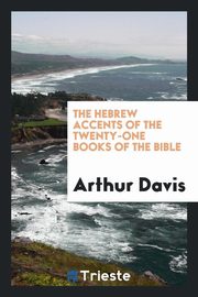 ksiazka tytu: The Hebrew accents of the twenty-one Books of the Bible autor: Davis Arthur
