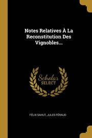Notes Relatives ? La Reconstitution Des Vignobles..., Sahut Flix