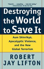 Destroying the World to Save It, Lifton Robert Jay