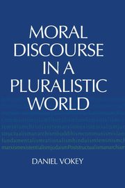 Moral Discourse in a Pluralistic World, Vokey Daniel