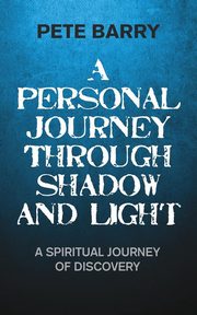 A Personal Journey Through Shadow and Light, Barry Pete