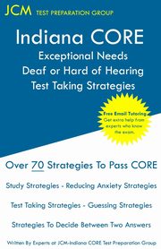 Indiana CORE Exceptional Needs Deaf or Hard of Hearing - Test Taking Strategies, Test Preparation Group JCM-Indiana CORE