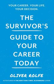 The Survivors Guide To Your Career Today, Rolfe Oliver