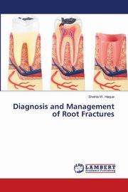 Diagnosis and Management of Root Fractures, W. Haque Shehla
