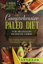 The Comprehensive Paleo Diet for Beginners Ultimate Guide, Lor Anna