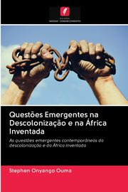 Quest?es Emergentes na Descoloniza?o e na frica Inventada, Ouma Stephen Onyango