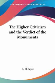 The Higher Criticism and the Verdict of the Monuments, Sayce A. H.