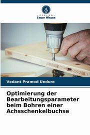 Optimierung der Bearbeitungsparameter beim Bohren einer Achsschenkelbuchse, Undure Vedant Pramod