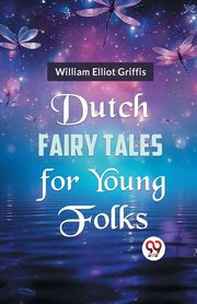 Dutch Fairy Tales for Young Folks, Elliot Griffis William