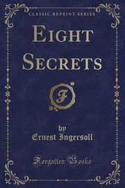 ksiazka tytu: Eight Secrets (Classic Reprint) autor: Ingersoll Ernest