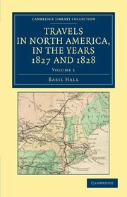 Travels in North America, in the Years 1827 and 1828 - Volume             1, Hall Basil