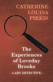 The Experiences of Loveday Brooke, Lady Detective, Pirkis Catherine Louisa