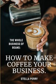 The Whole Business of Beans, Perry Stella
