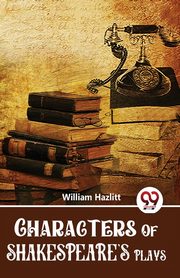 Characters Of Shakespeare'S Plays, Hazlitt William