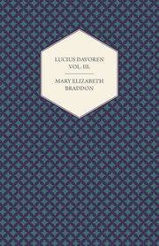 Lucius Davoren; Or, Publicans and Sinners Vol. III., Braddon Mary Elizabeth