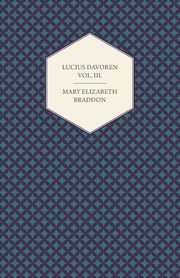 Lucius Davoren; Or, Publicans and Sinners Vol. III., Braddon Mary Elizabeth