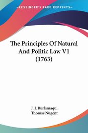 The Principles Of Natural And Politic Law V1 (1763), Burlamaqui J. J.