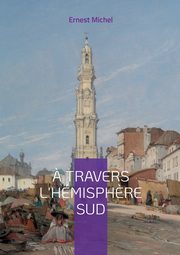? travers l'hmisph?re sud, Michel Ernest