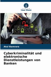 Cyberkriminalitt und elektronische Dienstleistungen von Banken, Bamrara Atul