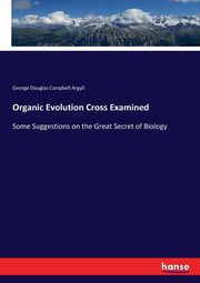 Organic Evolution Cross Examined, Argyll George Douglas Campbell