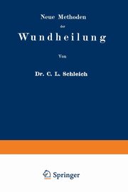 Neue Methoden Der Wundheilung, Schleich Carl Ludwig