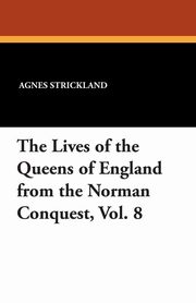 ksiazka tytu: The Lives of the Queens of England from the Norman Conquest, Vol. 8 autor: Strickland Agnes