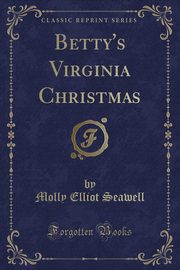 ksiazka tytu: Betty's Virginia Christmas (Classic Reprint) autor: Seawell Molly Elliot