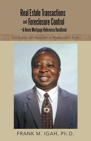 Real Estate Transactions and Foreclosure Control-A Home Mortgage Reference Handbook, Igah Ph.D. Frank M.