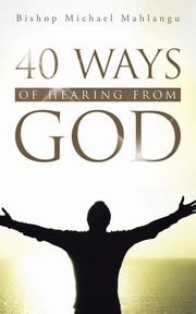 40 WAYS OF HEARING FROM GOD, Mahlangu Bishop Michael