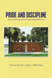 Pride and Discipline, Myers Usmc (Ret) Colonel Donald J.