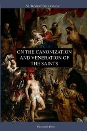 On the Canonization and Veneration of the Saints, Bellarmine St. Robert