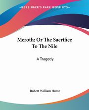Meroth; Or The Sacrifice To The Nile, Hume Robert William