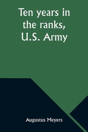 Ten years in the ranks, U.S. Army, Meyers Augustus