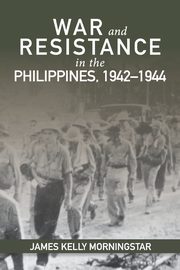 War and Resistance in the Philippines, 1942-1944, Morningstar James Kelly