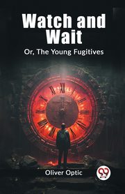 Watch and Wait Or, The Young Fugitives, Optic Oliver